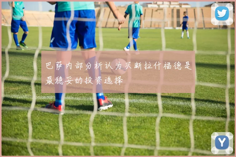 巴萨内部分析认为买断拉什福德是最稳妥的投资选择