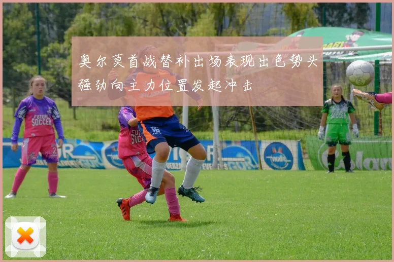 奥尔莫首战替补出场表现出色势头强劲向主力位置发起冲击